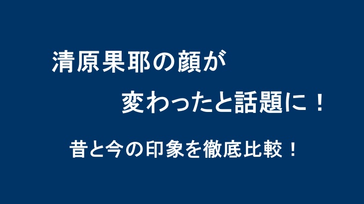 清原果耶の顔が変わったと話題に！昔と今の印象を徹底比較！