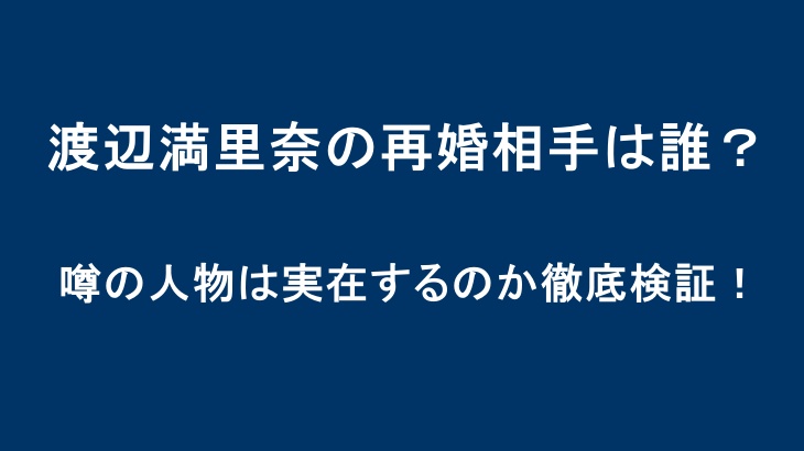 渡辺満里奈の再婚相手は誰？噂の人物は実在するのか徹底検証！