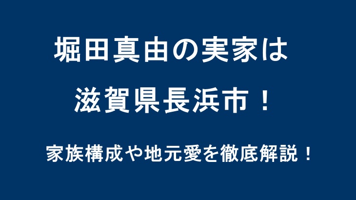 堀田真由の実家は滋賀県長浜市！家族構成や地元愛を徹底解説！