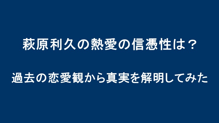 萩原利久の熱愛の信憑性は？過去の恋愛観から真実を解明してみた