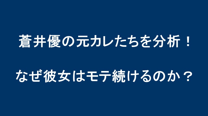 蒼井優の元カレたちを分析！なぜ彼女はモテ続けるのか？