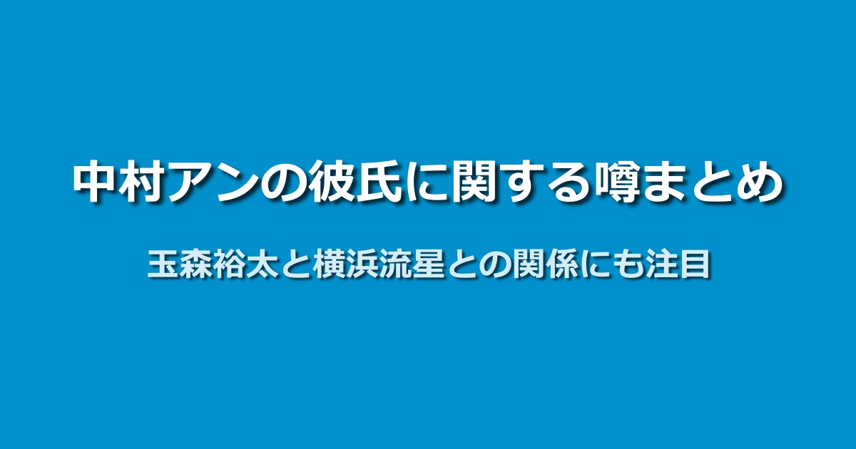 中村アンの彼氏の噂を全てまとめた！玉森裕太や横浜流星との関係は？